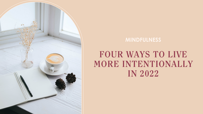 Four Ways to Live More Intentionally in 2022