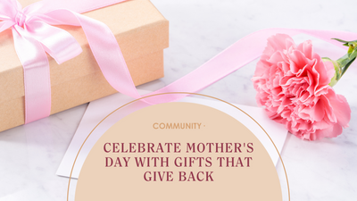 Celebrate Mother's Day with Gifts That Give Back