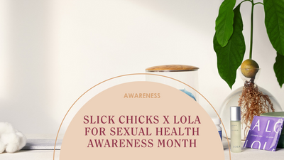 Slick Chicks x LOLA for Sexual Health Awareness Month