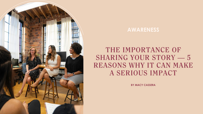 The Importance of Sharing Your Story — 5 Reasons Why It Can Make a Serious Impact